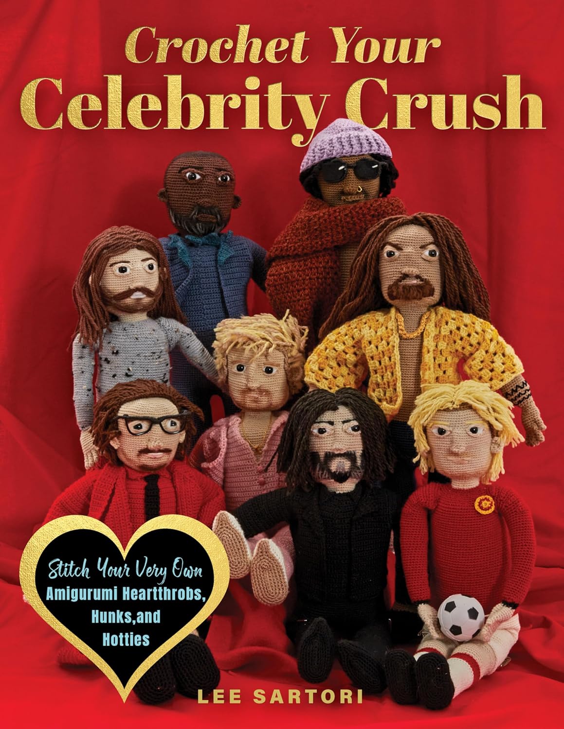 Crochet Your Celebrity Crush: Stitch Your Very Own Amigurumi Heartthrobs, Hunks, and Hotties by Lee Sartori